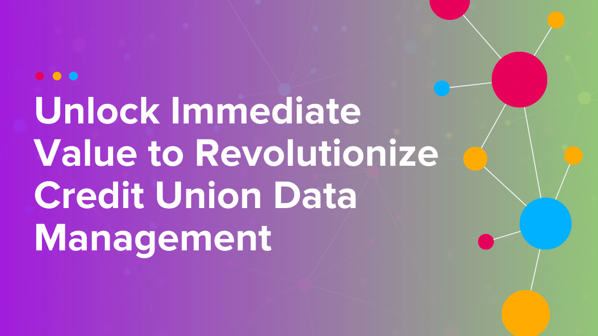 Cinchy Blog - Unlock Immediate Value to Revolutionize Credit Union Data Management