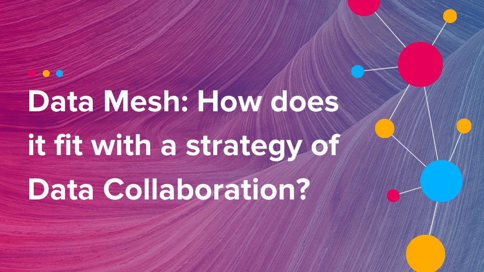 Cinchy Blog - Data Mesh_ How does it fit with a strategy of Data Collaboration