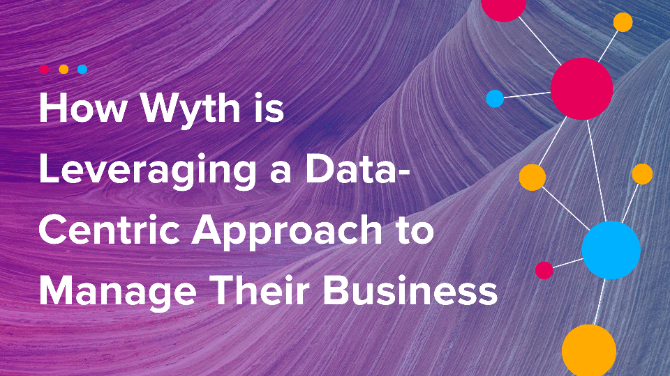 Cinchy Blog - How Wyth is Leveraging a Data-Centric Approach to Manage Their Business