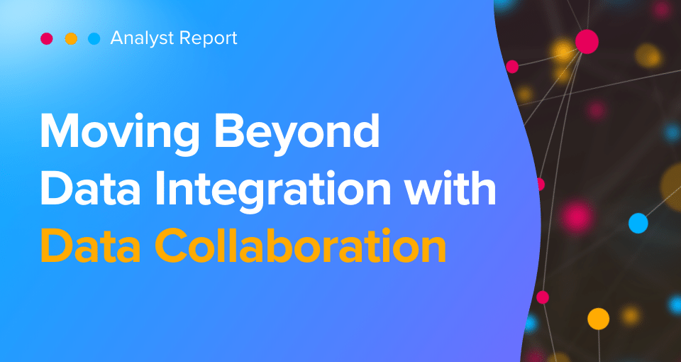 analyst report - Moving Beyond Data Integration with Data Collaboration (4)-2